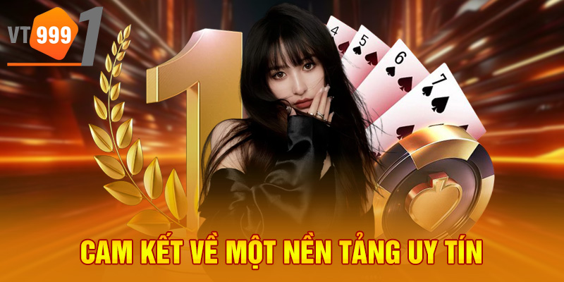 Cam kết về một nền tảng uy tín Cam kết về một nền tảng uy tín
