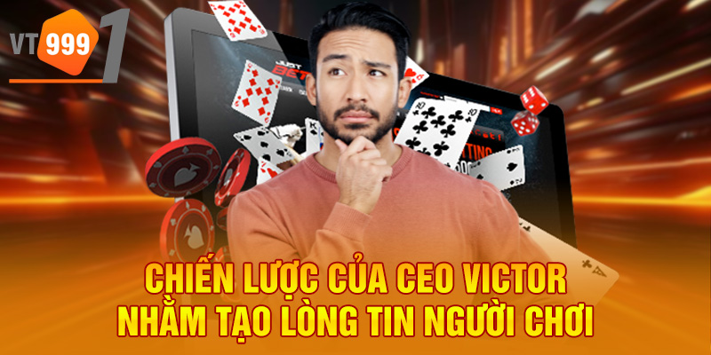 Chiến lược của CEO Victor nhằm tạo lòng tin người chơi Chiến lược của CEO Victor nhằm tạo lòng tin người chơi