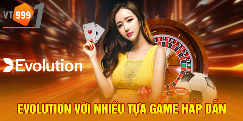 Evolution với nhiều tựa game hấp dẫn Evolution với nhiều tựa game hấp dẫn