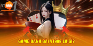 Game đánh bài VT999 là gì?