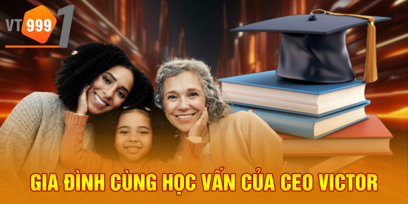 Gia đình cùng học vấn của CEO Victor Gia đình cùng học vấn của CEO Victor