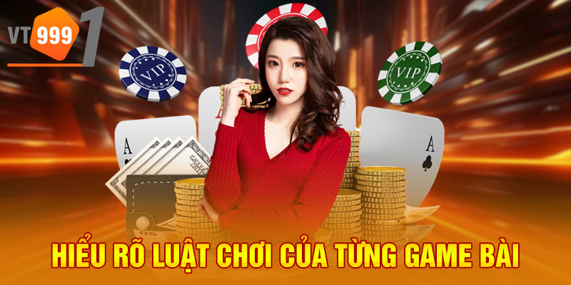 Hiểu rõ luật chơi của từng game bài
