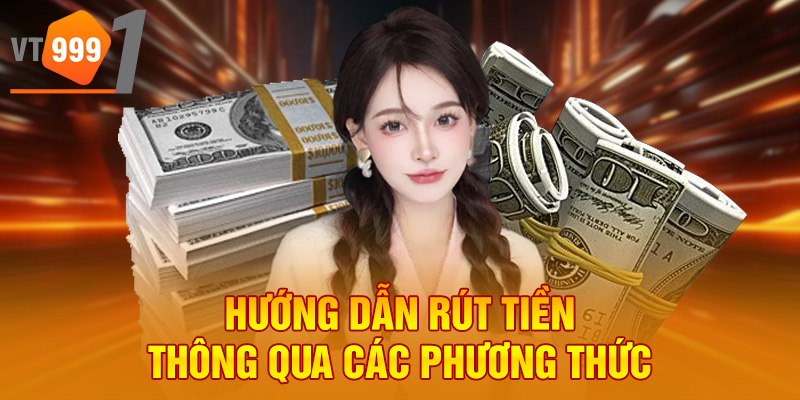 Hướng dẫn rút tiền thông qua các phương thức Hướng dẫn rút tiền thông qua các phương thức