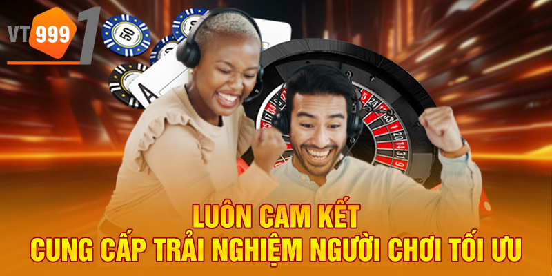 Luôn cam kết cung cấp trải nghiệm người chơi tối ưu Luôn cam kết cung cấp trải nghiệm người chơi tối ưu