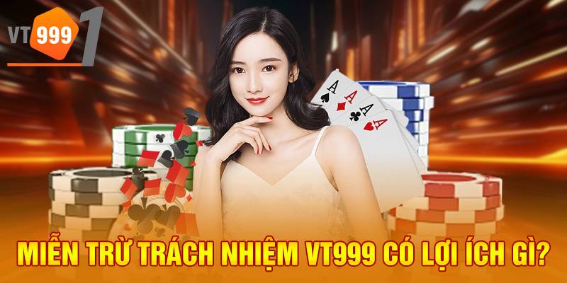 Miễn trừ trách nhiệm VT999 có lợi ích gì? Miễn trừ trách nhiệm VT999 có lợi ích gì?
