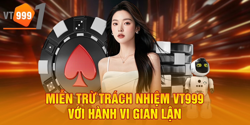 Miễn trừ trách nhiệm VT999 với hành vi gian lận Miễn trừ trách nhiệm VT999 với hành vi gian lận