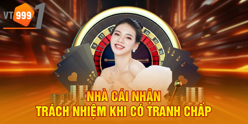 Nhà cái nhận trách nhiệm khi có tranh chấp Nhà cái nhận trách nhiệm khi có tranh chấp