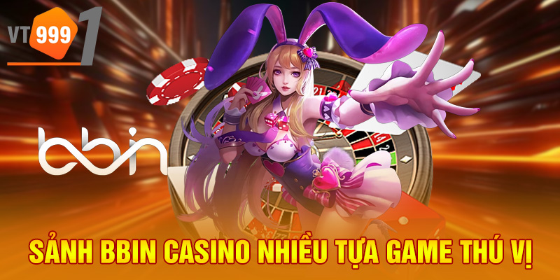 Sảnh BBIN Casino nhiều tựa game thú vị Sảnh BBIN Casino nhiều tựa game thú vị