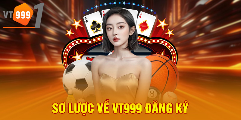 Sơ lược về VT999 đăng ký Sơ lược về VT999 đăng ký