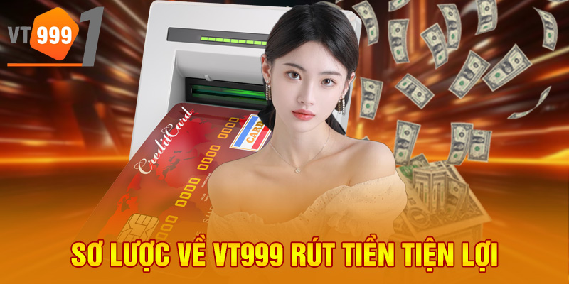Sơ lược về VT999 rút tiền tiện lợi Sơ lược về VT999 rút tiền tiện lợi
