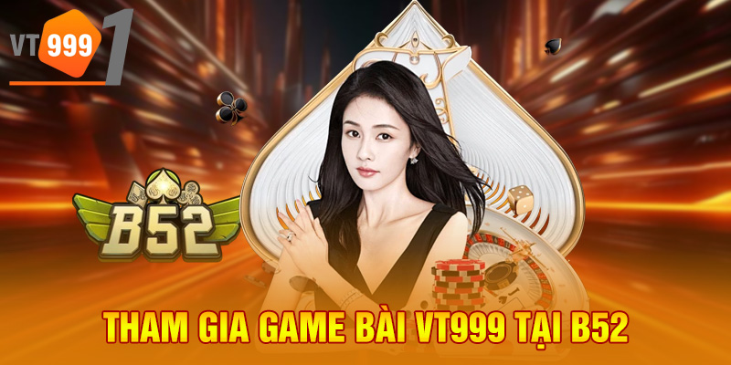Tham gia game bài VT999 tại B52 Tham gia game bài VT999 tại B52