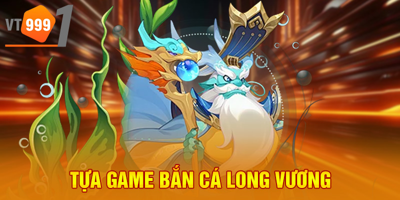 Tựa game bắn cá long vương