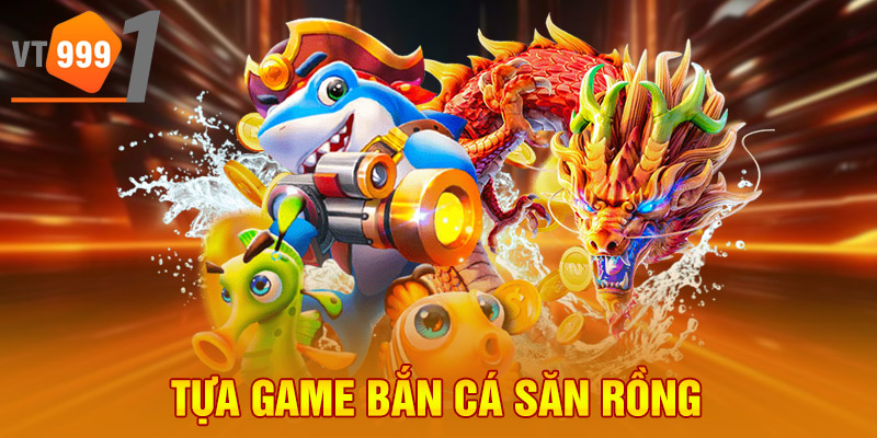 Tựa game bắn cá săn rồng