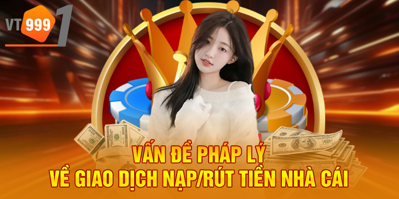 Vấn đề pháp lý về giao dịch nạp/rút tiền nhà cái Vấn đề pháp lý về giao dịch nạp/rút tiền nhà cái